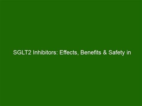 SGLT2 Inhibitors: Effects, Benefits & Safety in Diabetes Treatment - Health And Beauty