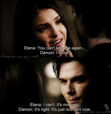 Elena: No puedes besarme de nuevo. Damon: Lo se. Elena: No puedo. No está bien. Damon: Es lo ...