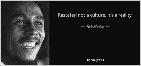 Bob Marley quote: Rastafari not a culture, it's a reality.