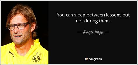 Jurgen Klopp quote: You can sleep between lessons but not during them.