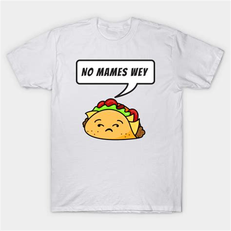 No mames wey - funny taco - Tacos - T-Shirt | TeePublic