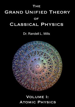 The Grand Unified Theory of Classical Physics by Randell L. Mills — Reviews, Discussion ...