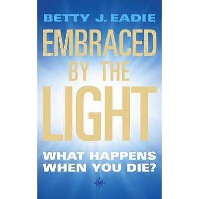 Embraced By The Light by Betty J. Eadie — Reviews, Discussion ...