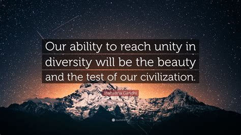 Mahatma Gandhi Quote: “Our ability to reach unity in diversity will be ...