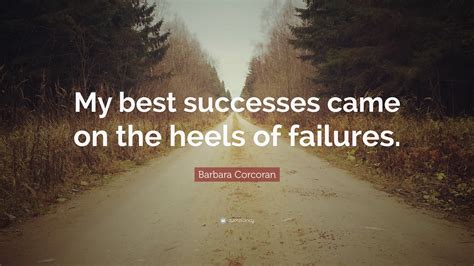 Barbara Corcoran Quote: “My best successes came on the heels of failures.”