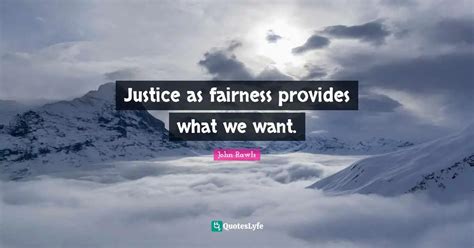 Justice as fairness provides what we want.... Quote by John Rawls - QuotesLyfe