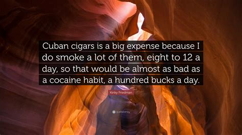 Kinky Friedman Quote: “Cuban cigars is a big expense because I do smoke a lot of them, eight to ...