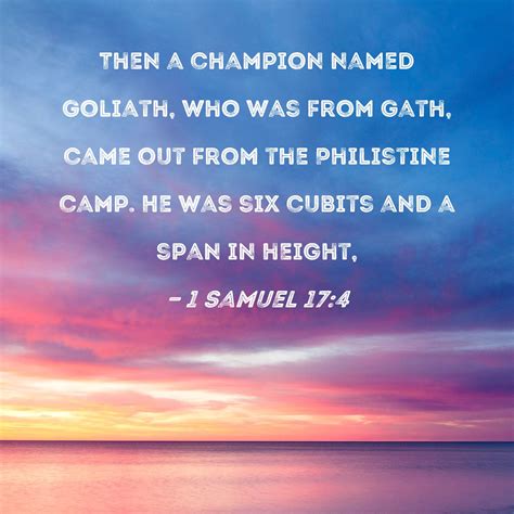 1 Samuel 17:4 Then a champion named Goliath, who was from Gath, came out from the Philistine ...