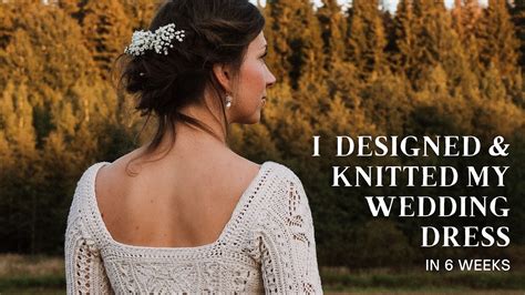 I Designed and Knitted My Wedding Dress in 6 Weeks - YouTube