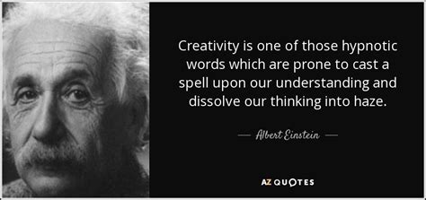 Albert Einstein quote: Creativity is one of those hypnotic words which are prone...