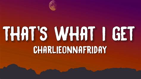 charlieonnafriday - That's What I Get (Lyrics) - YouTube