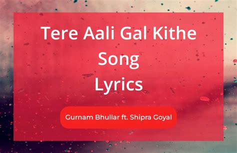 Tere Aali Gal Kithe Song Lyrics | Gurnam Bhullar ft. Shipra Goyal