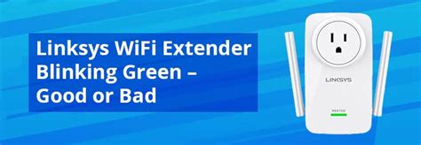 Linksys WiFi Extender Blinking Green – Good or Bad