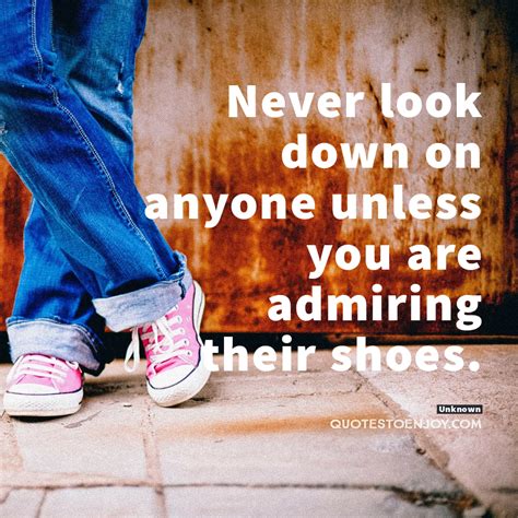 Never-look-down-on-anyone-unless-you-are-admiring-their-shoes | QuotesToEnjoy