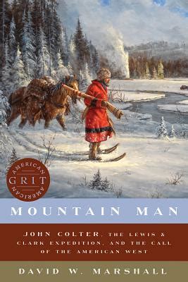 Mountain Man: John Colter, the Lewis & Clark Expedition, and the Call ...