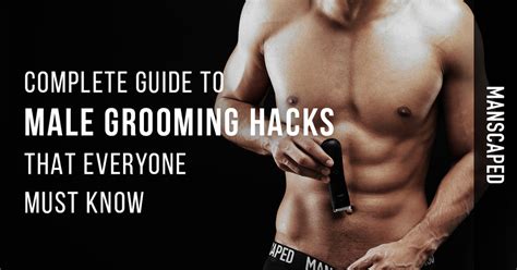 Complete Guide to Male Grooming Hacks That Everyone Must Know – Manscaped