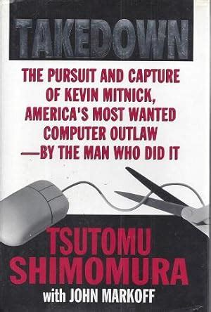 Takedown: The Pursuit and Capture of Kevin Mitnick, America's Most Wanted Computer Outlaw - By ...