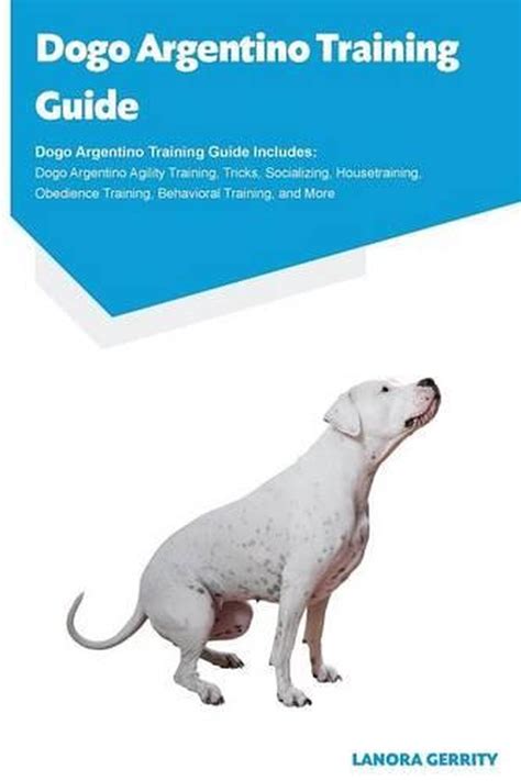 Dogo Argentino Training Guide Dogo Argentino Training Guide Includes: Dogo Argen 9781910547755 ...