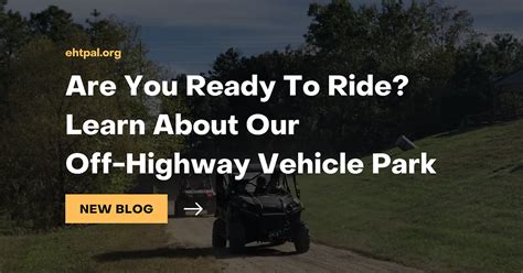 Are You Ready To Ride? Learn About Our Off-Highway Vehicle Park