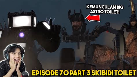 EPISODE TERBARU 70 PART 3 SKIBIDI TOILET! KEMUNCULAN BIG ASTRO TOILET ...