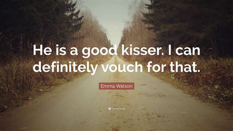 Emma Watson Quote: “He is a good kisser. I can definitely vouch for that.”