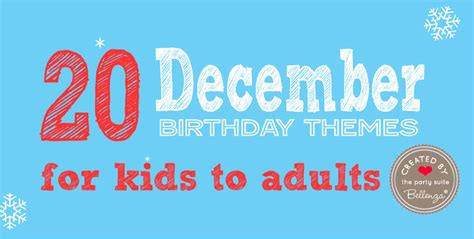 Unique December Birthday Themes: For the Kids to Adults in Your Life