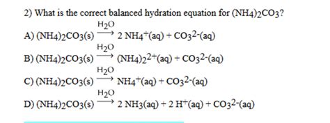 (Solved) - What Is The Correct Balanced Hydration Equation For (NH4)2CO3? H20... (1 Answer ...