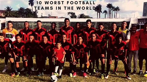 Top 10 Worst Football Teams in the World