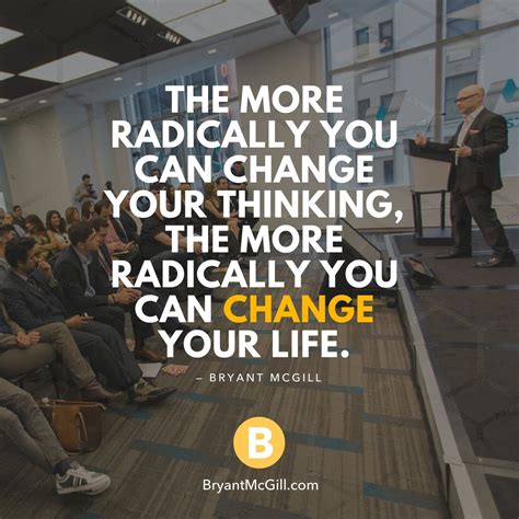 The more radically you can change your thinking, the more radically you ...