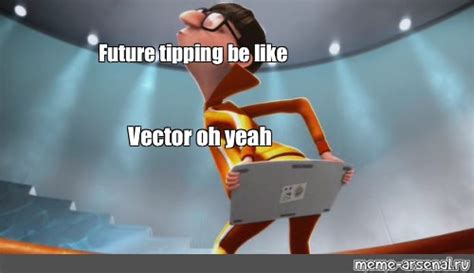 Meme: "Future tipping be like Vector oh yeah" - All Templates - Meme ...