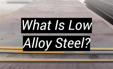 What Is Low Alloy Steel? - MetalProfy