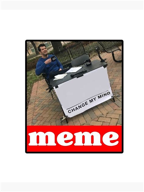 "Change My Mind - Original Funny Internet Meme" Poster for Sale by VanGogh2020 | Redbubble