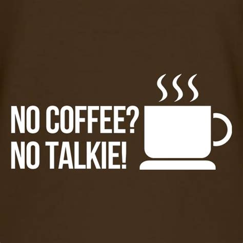 No Coffee No Talkie T Shirt By CharGrilled