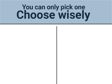 you can pick only one choose wisely Blank Template - Imgflip