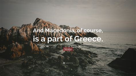 Strabo Quote: “And Macedonia, of course, is a part of Greece.”