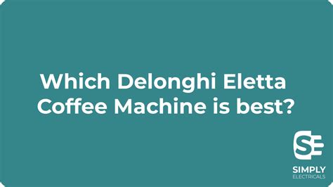 Which DeLonghi Eletta Model is the Best? - Simply Electricals