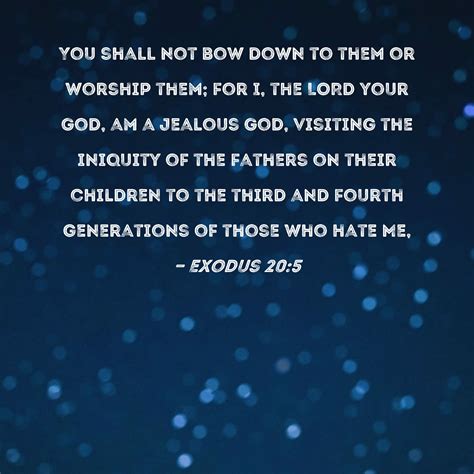 Exodus 20:5 You shall not bow down to them or worship them; for I, the ...