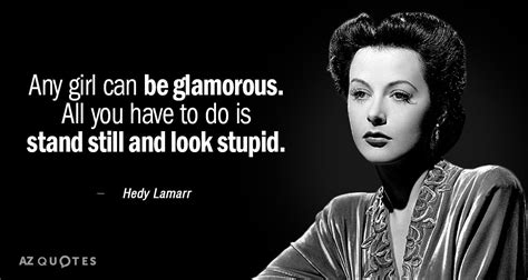 Hedy Lamarr quote: Any girl can be glamorous. All you have to do...