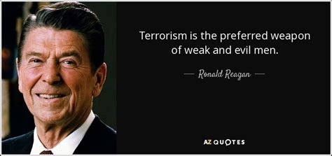 Ronald Reagan quote: Terrorism is the preferred weapon of weak and evil men.