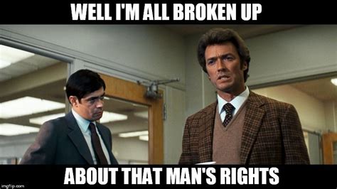 I'm all broken up about that man's rights - Imgflip