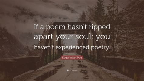 Edgar Allan Poe Quote: “If a poem hasn’t ripped apart your soul; you haven’t experienced poetry.”