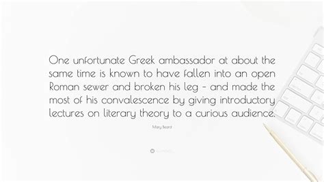 Mary Beard Quote: “One unfortunate Greek ambassador at about the same time is known to have ...