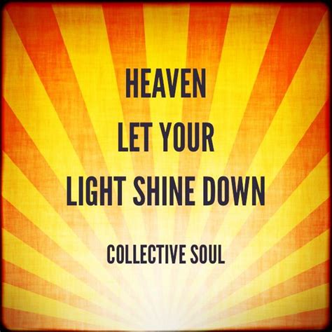 Collective Soul, "Shine"; Heaven Let Your Light Shine Down Good Music Quotes, Music Lyrics ...