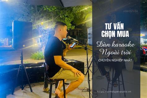 Tư vấn chọn mua Dàn karaoke ngoài trời chuyên nghiệp nhất