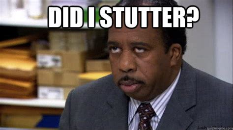 Did I stutter image | Did I Stutter (Stanley - The Office) | Know Your Meme