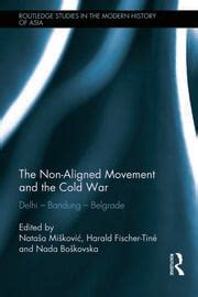 The Non-Aligned Movement and the Cold War: Delhi - Bandung - Belgrade