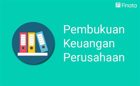 Pembukuan Keuangan Perusahaan: Definisi, Contoh, Dan Manfaat – Blog Finata