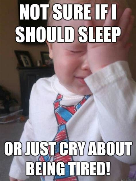 Sleep or cry that is the . | Tired funny, Tired memes, Funny tired memes