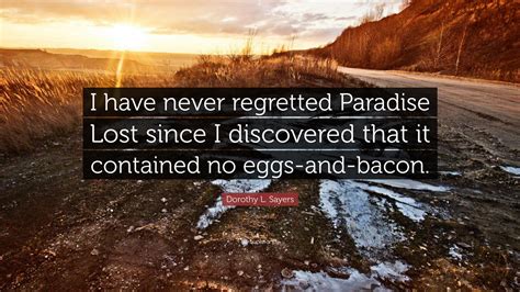 Dorothy L. Sayers Quote: “I have never regretted Paradise Lost since I discovered that it ...