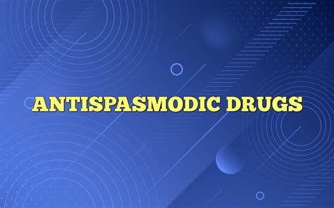 ANTISPASMODIC DRUGS - Most Frequently Asked Questions